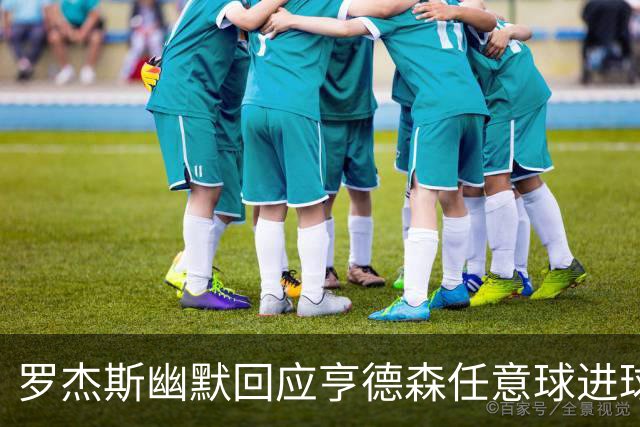 罗杰斯幽默回应亨德森任意球进球训练：只要能进球就好！