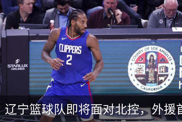 辽宁篮球队即将面对北控，外援首次亮相，库珀抵达推迟