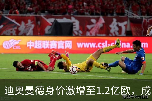 迪奥曼德身价激增至1.2亿欧，成为皇马引援新星